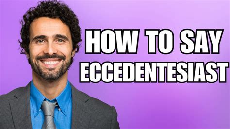 How to pronounce Eccedentessiast .